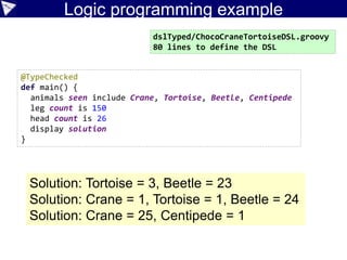 Macro method examples
• Spock inspired
@Grab('org.spockframework:spock-core:1.0-groovy-2.4')
import spock.lang.Specification
class MathSpec extends Specification {
def "maximum of two numbers"(int a, int b, int c) {
expect:
Math.max(a, b) == c
where:
a | b | c
1 | 3 | 3
7 | 4 | 7
0 | 0 | 0
}
}
 