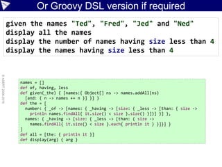 Why Groovy?
Groovy
Make it
simplerMake it
dynamic
Support
simple
scripting
Support
functional
style
Support
concurrency
Good IDE
support
Custom
features
Java
integration
 