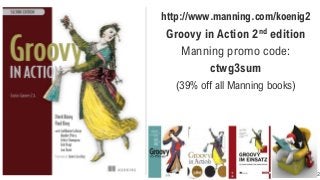 http://www.manning.com/koenig2
Groovy in Action 2nd edition
Manning promo code:
ctwg3sum
(39% off all Manning books)
152
 