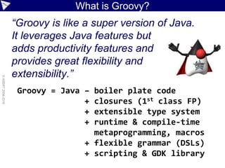 Part 1: Introducing Groovy?
 