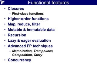 Scripting
• Various approaches supported
• GroovyShell
• GroovyScriptEngine
• GroovyClassLoader
• Spring
• JSR-223
• Base scripts
• allows predefined methods
• Binding
• allows predefined variables
• Customizers
• add imports, static imports
• lock down AST to a subset
• apply any AST transform transparently
 