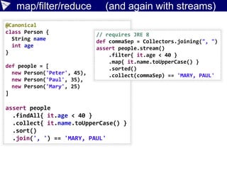 Scripting
move left
def robot = new Robot()
def binding = new Binding(
robot: robot,
move: robot.&move,
*: Direction.values().collectEntries {
[(it.name()): it]
}
)
def shell = new GroovyShell(binding)
shell.evaluate new File(args[0]).text
 