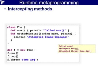 Dynamic vs static
84
def myPets = ['Lassie', 'Skip']
List<String> yourPets = ['Lassie', 'Skip']
shouldFail(ClassCastException) {
List ourPets = new Date()
}
def adder = { a, b -> a + b }
assert adder(100, 200) == 300
assert adder('X', 'Y') == 'XY'
 