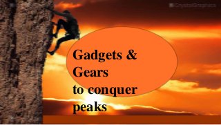 Gadgets &
Gears
to conquer
peaks
 