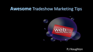 Awesome Tradeshow Marketing Tips

P.J Naughton

 
