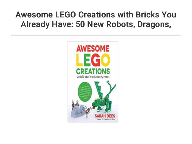 awesome lego creations with bricks you already have