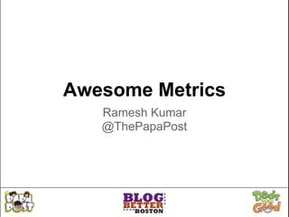 Awesome Metrics
   Ramesh Kumar
   @ThePapaPost
 