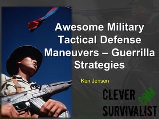 Awesome Military
Tactical Defense
Maneuvers – Guerrilla
Strategies
Ken Jensen
 