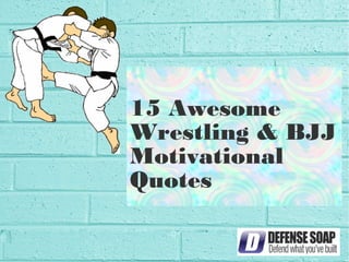 15 Awesome
Wrestling & BJJ
Motivational
Quotes
 