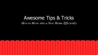 Awesome Tips & Tricks
How to Move into a New Home Efficiently
 