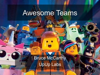 Awesome Teams
Bruce McCarthy
UpUp Labs
 