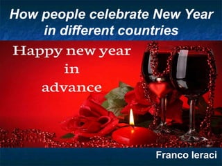 How people celebrate New Year
in different countries
Franco Ieraci
 