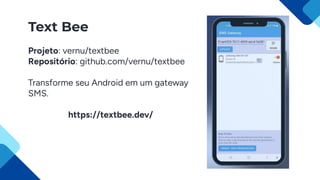Text Bee
Projeto: vernu/textbee
Repositório: github.com/vernu/textbee
Transforme seu Android em um gateway
SMS.
https://textbee.dev/
 