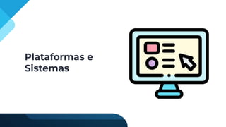 Plataformas e
Sistemas
 