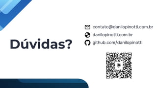 Dúvidas?
contato@danilopinotti.com.br
danilopinotti.com.br
github.com/danilopinotti
 