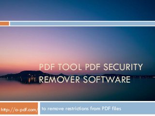 PDF TOOL PDF SECURITY
REMOVER SOFTWARE
to remove restrictions from PDF fileshttp://a-pdf.com/
 