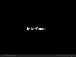 awesome application #codemotion @liuggio
Application
presentation
Domain model
REST
adapter
WEB
SCRIPT
A
D
A
PTER-y
U
se
Case
A
Use Case B
 