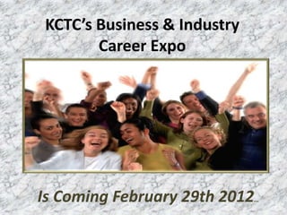 KCTC’s Business & Industry
        Career Expo




Is Coming February 29th 2012…
 