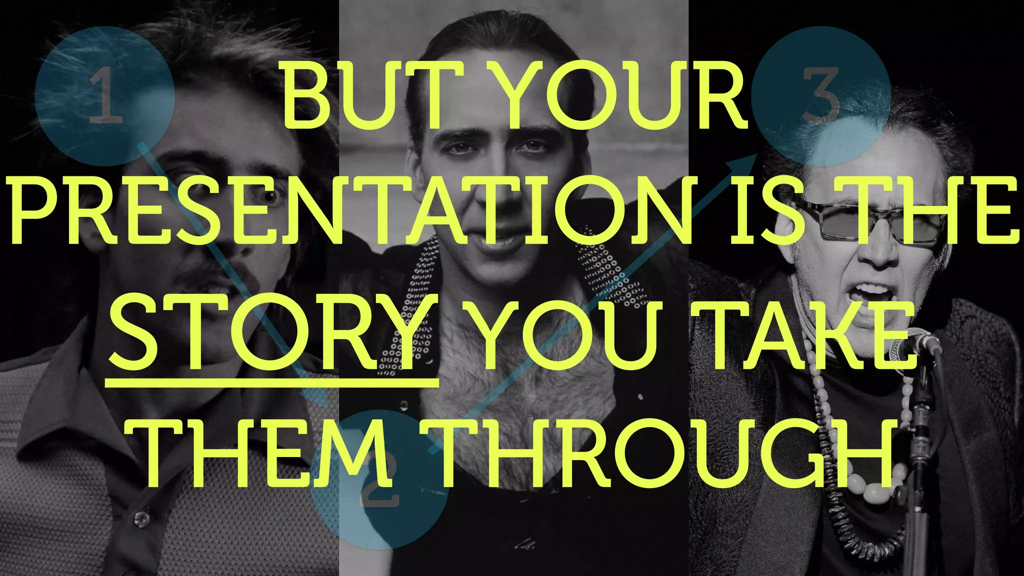 WE WILL
SOLVE IT
1
2
3BUT YOUR
PRESENTATION IS THE
STORY YOU TAKE
THEM THROUGH
 