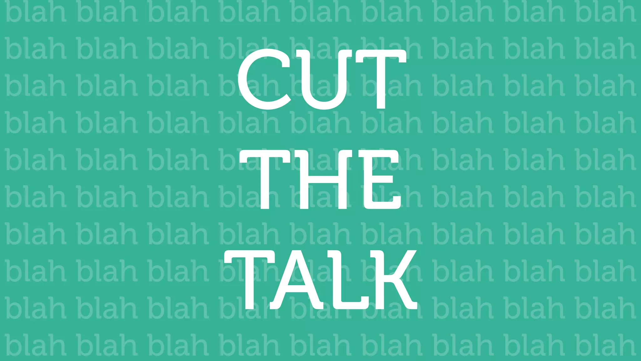 blah blah blah blah blah blah blah blah blah
blah blah blah blah blah blah blah blah blah
blah blah blah blah blah blah blah blah blah
blah blah blah blah blah blah blah blah blah
blah blah blah blah blah blah blah blah blah
blah blah blah blah blah blah blah blah blah
blah blah blah blah blah blah blah blah blah
blah blah blah blah blah blah blah blah blah
blah blah blah blah blah blah blah blah blah
blah blah blah blah blah blah blah blah blah
CUT
THE
TALK
 