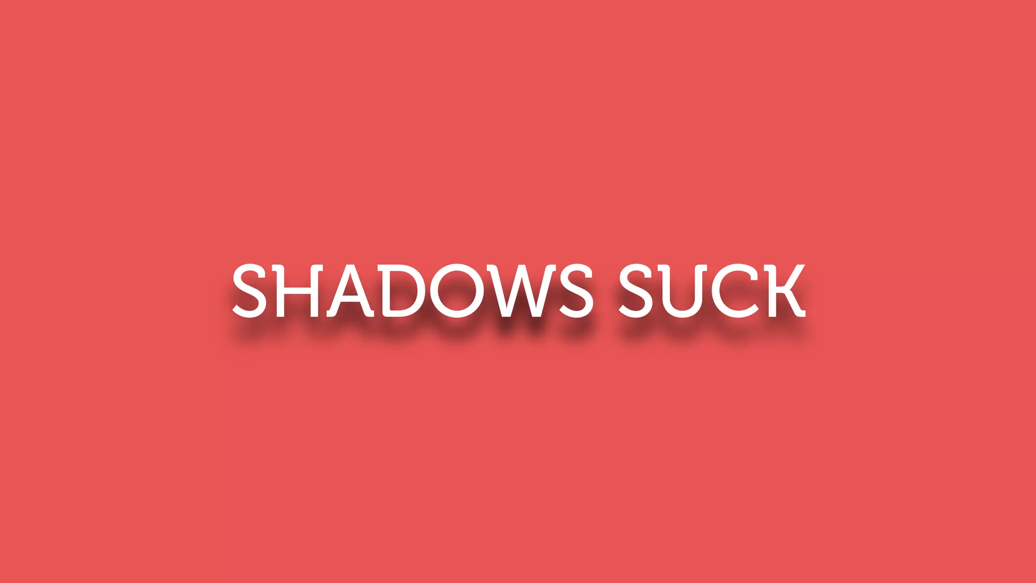 SHADOWS SUCK
 