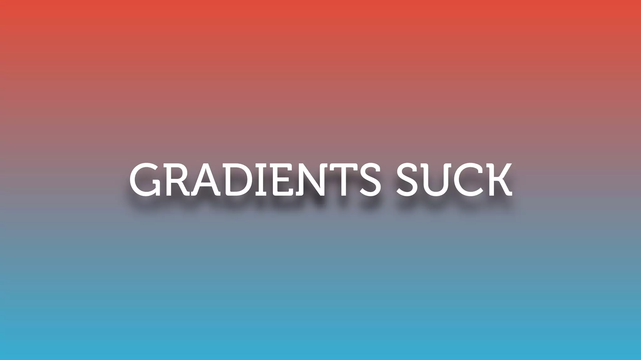 GRADIENTS SUCK
 
