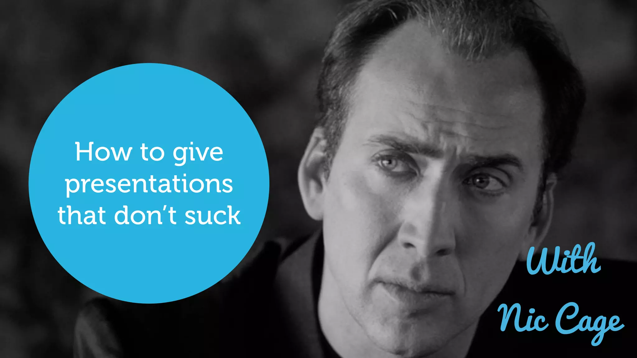 How to give
presentations
that don’t suck
With
Nic Cage
 