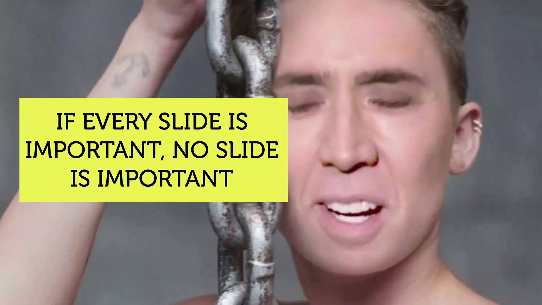 IF EVERY SLIDE IS
IMPORTANT, NO SLIDE
IS IMPORTANT
 