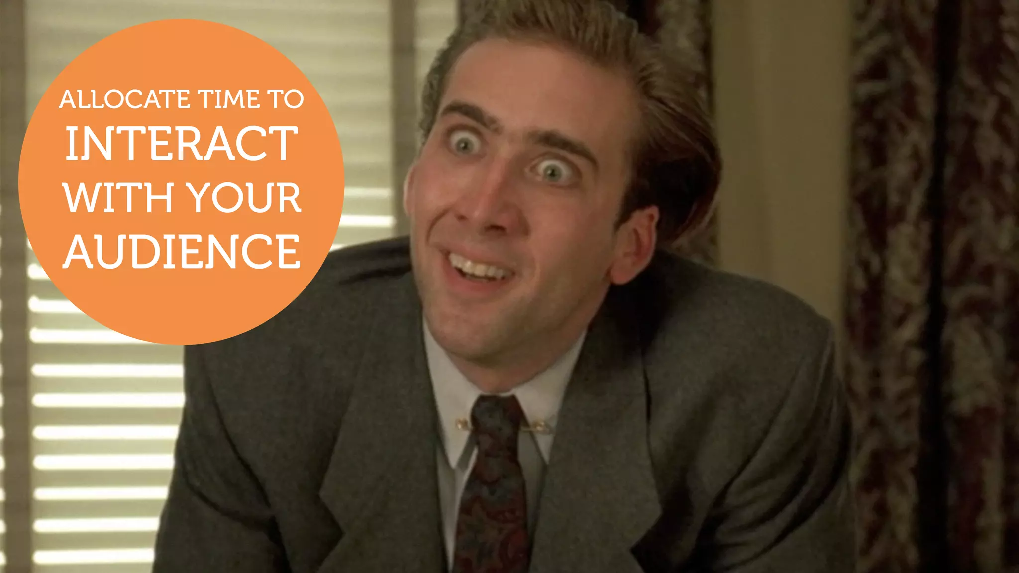 ALLOCATE TIME TO
INTERACT
WITH YOUR
AUDIENCE
 