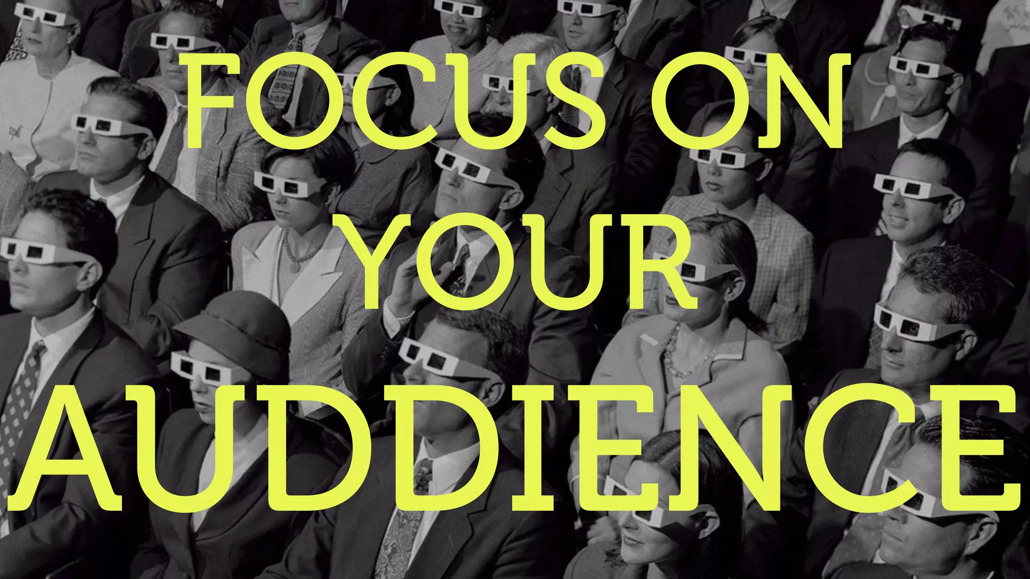 FOCUS ON
YOUR
AUDDIENCE
 
