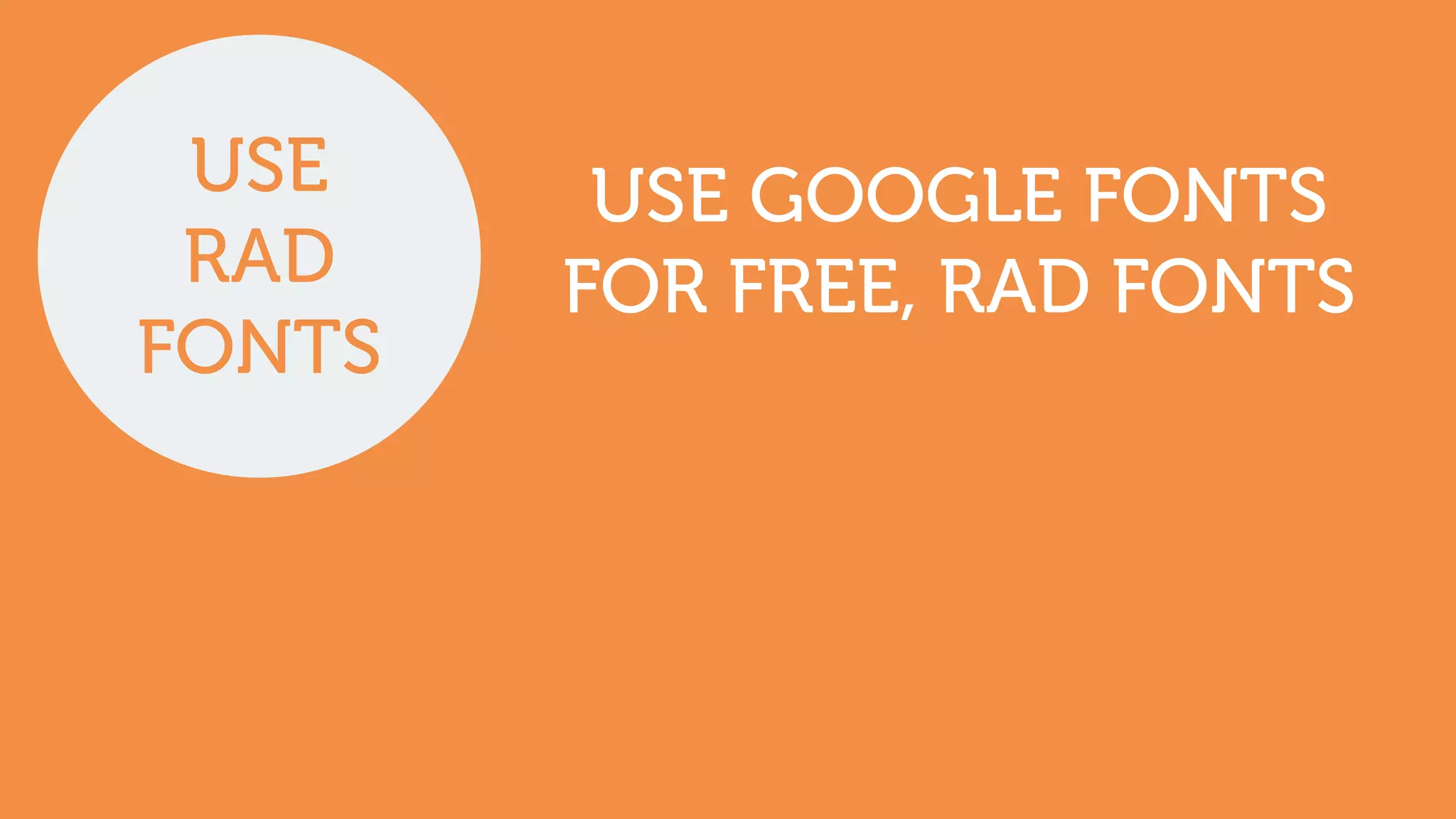 USE
RAD
FONTS
USE GOOGLE FONTS
FOR FREE, RAD FONTS
 
