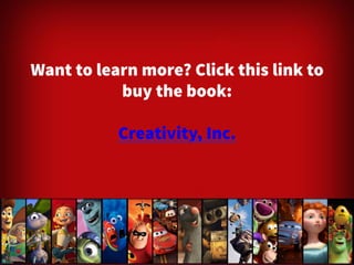 Want to learn more? Click this link to 
buy the book: 
Creativity, Inc. 
 