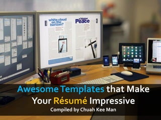 AwesomeTemplates that Make
Your Résumé Impressive
Compiled by Chuah Kee Man
 