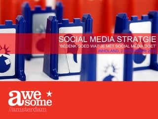 SOCIAL MEDIA STRATGIE
‘BEDENK GOED WAT JE MET SOCIAL MEDIA DOET’
INHOLAND, 2 NOVEMBER 2010
 
