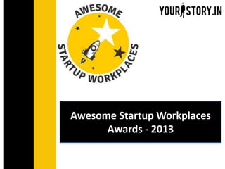 India’s leading comprehensive online platform for entrepreneurs
Awards Program
27th April, 2013
Awesome Startup Workplaces
Awards - 2013
 