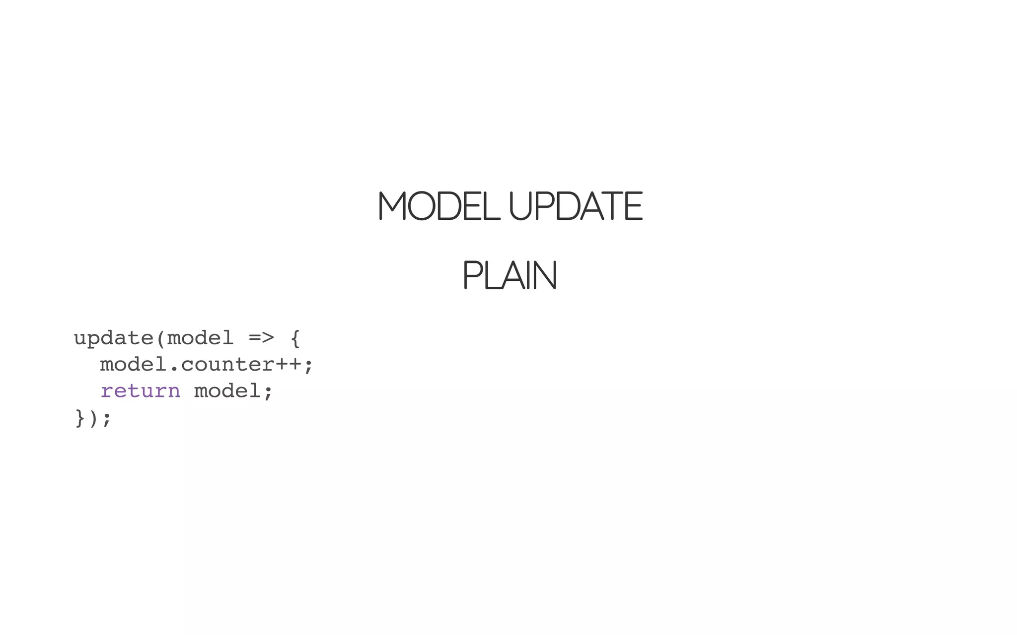 MODELUPDATE
PLAIN
update(model => {
model.counter++;
return model;
});
 
