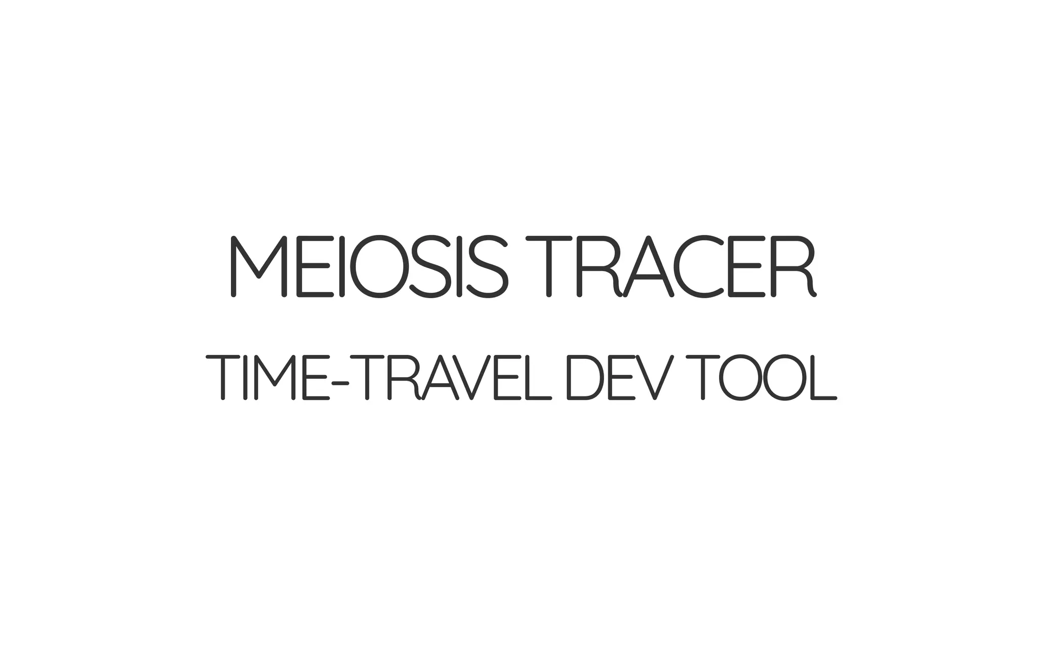 MEIOSISTRACER
TIME-TRAVELDEVTOOL
 