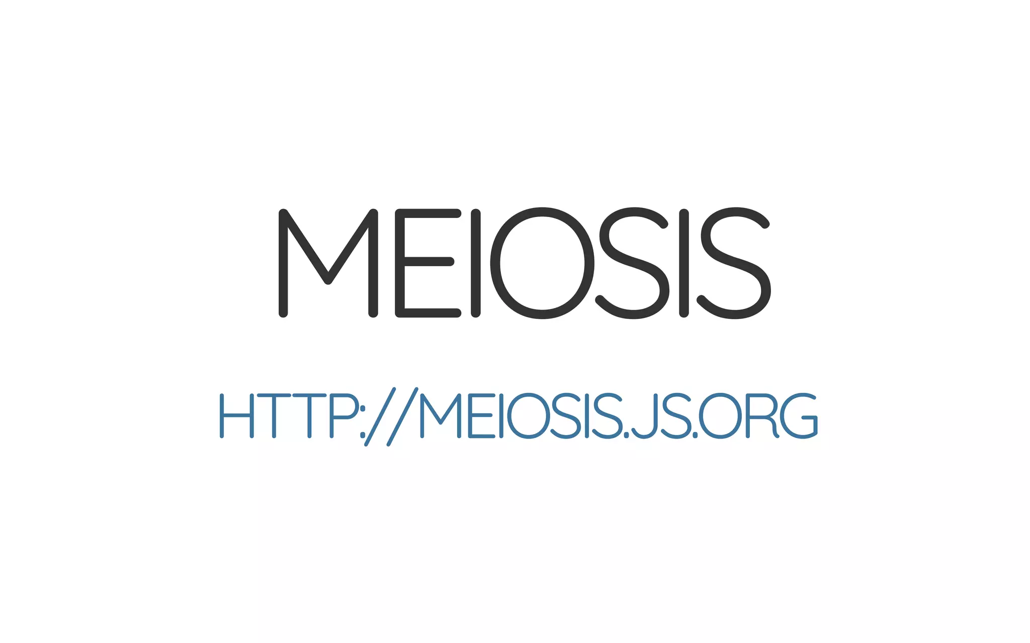 MEIOSIS
HTTP://MEIOSIS.JS.ORG
 