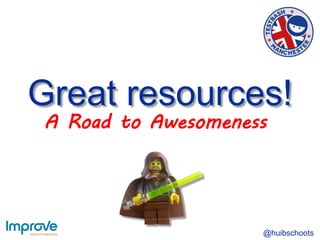 Great resources!
@huibschoots
A Road to Awesomeness
 
