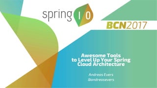 Awesome Tools
to Level Up Your Spring
Cloud Architecture
Andreas Evers
@andreasevers
 