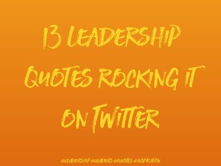 13 Leadership
Quotes rocking it
on Twitter
#leadership #leaders #quotes #inspiration
 