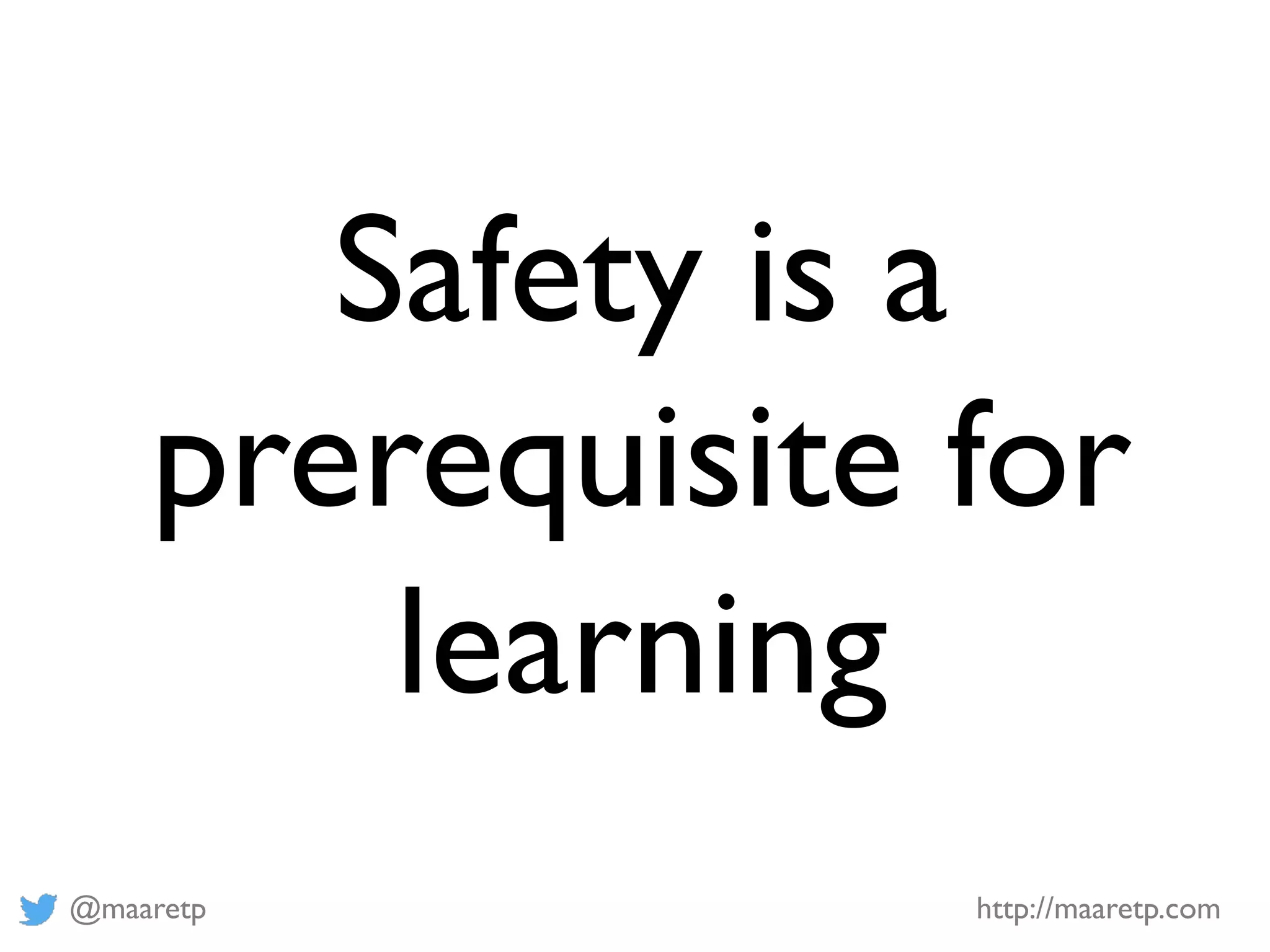 @maaretp http://maaretp.com
Safety is a
prerequisite for
learning
 