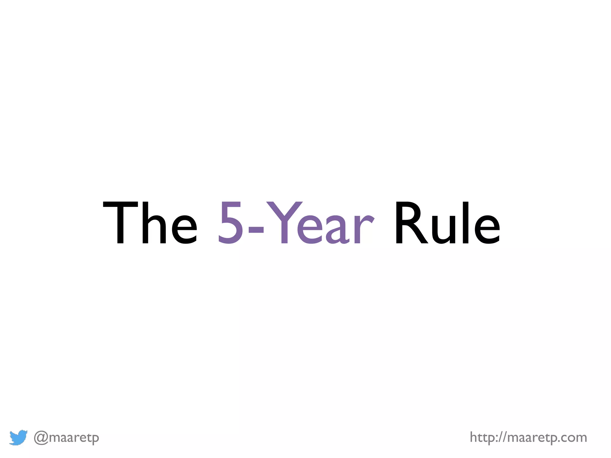 @maaretp http://maaretp.com
The 5-Year Rule
 