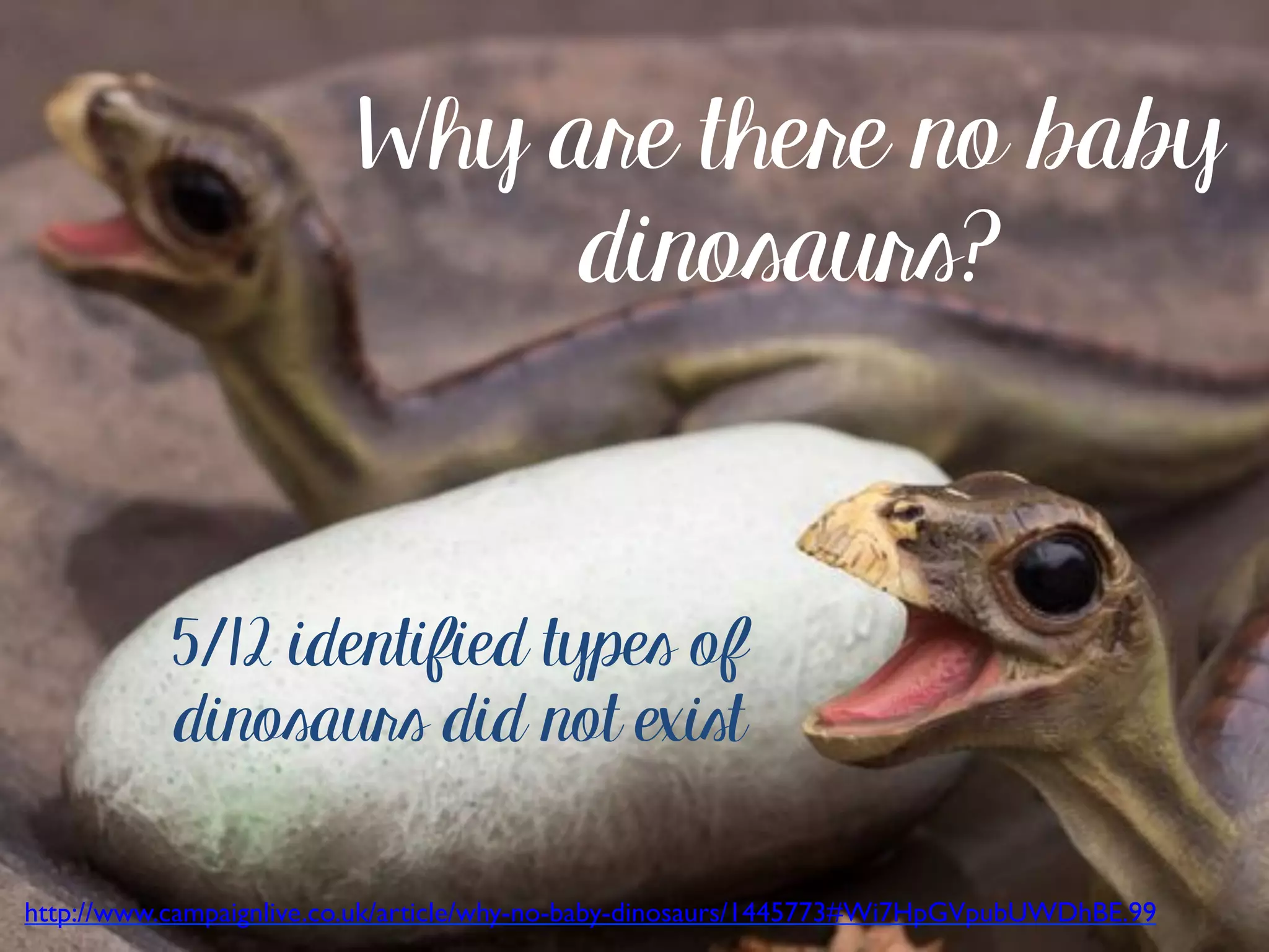@maaretp http://maaretp.com
Why are there no baby
dinosaurs?
http://www.campaignlive.co.uk/article/why-no-baby-dinosaurs/1445773#Wi7HpGVpubUWDhBE.99
5/12 identified types of
dinosaurs did not exist
 
