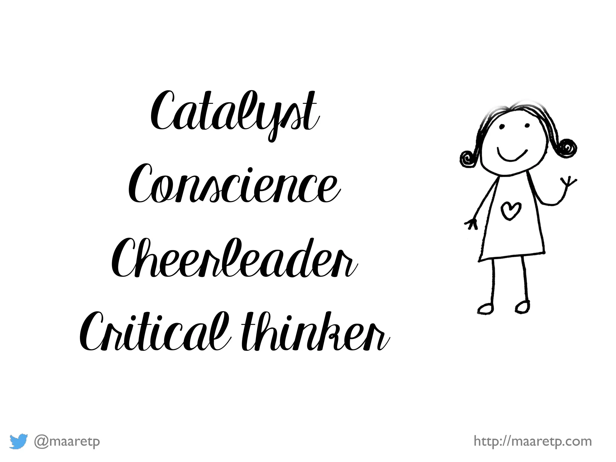 @maaretp http://maaretp.com
Catalyst
Conscience
Cheerleader
Critical thinker
 
