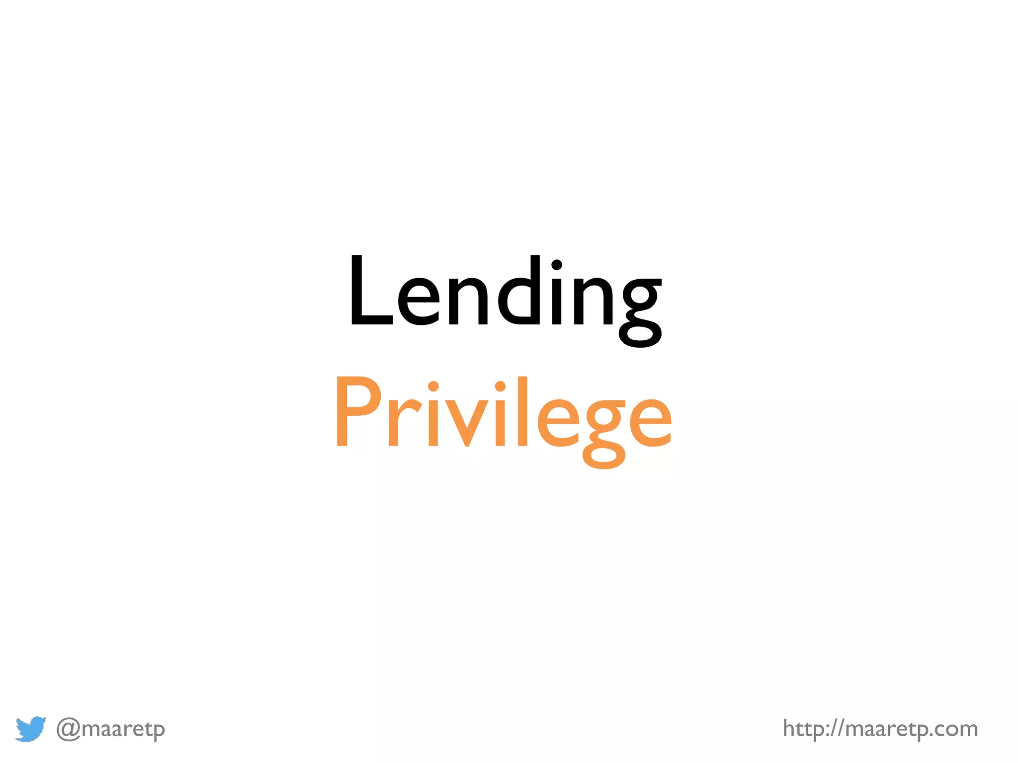 @maaretp http://maaretp.com
Lending
Privilege
 