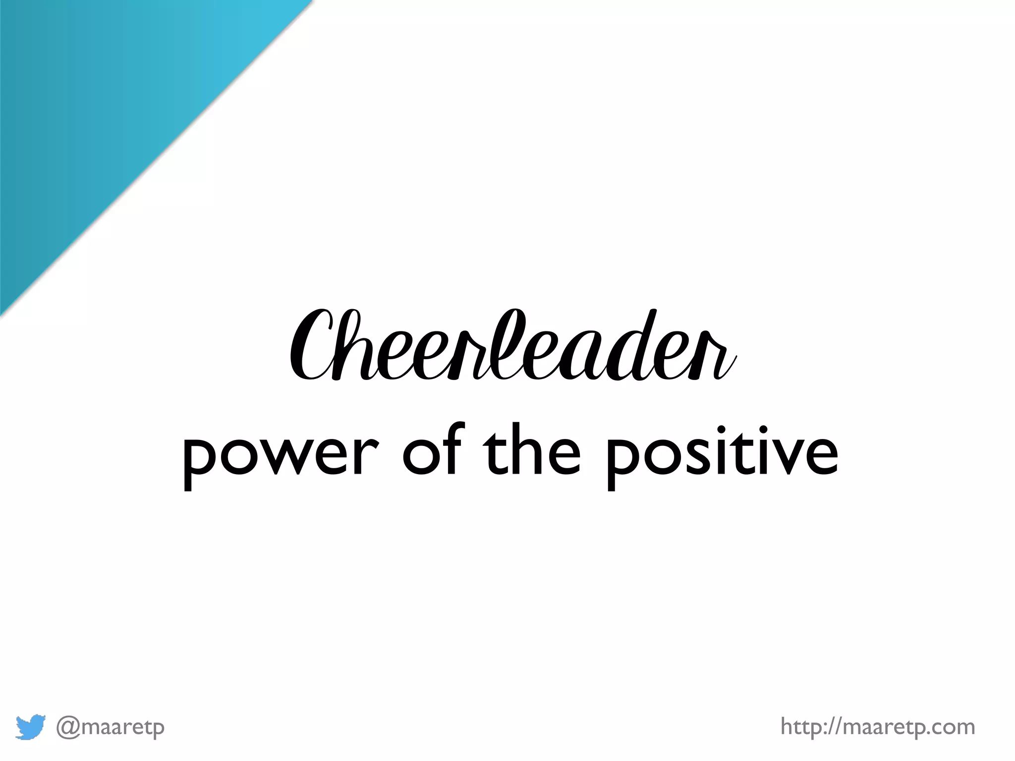 @maaretp http://maaretp.com
Cheerleader
power of the positive
 