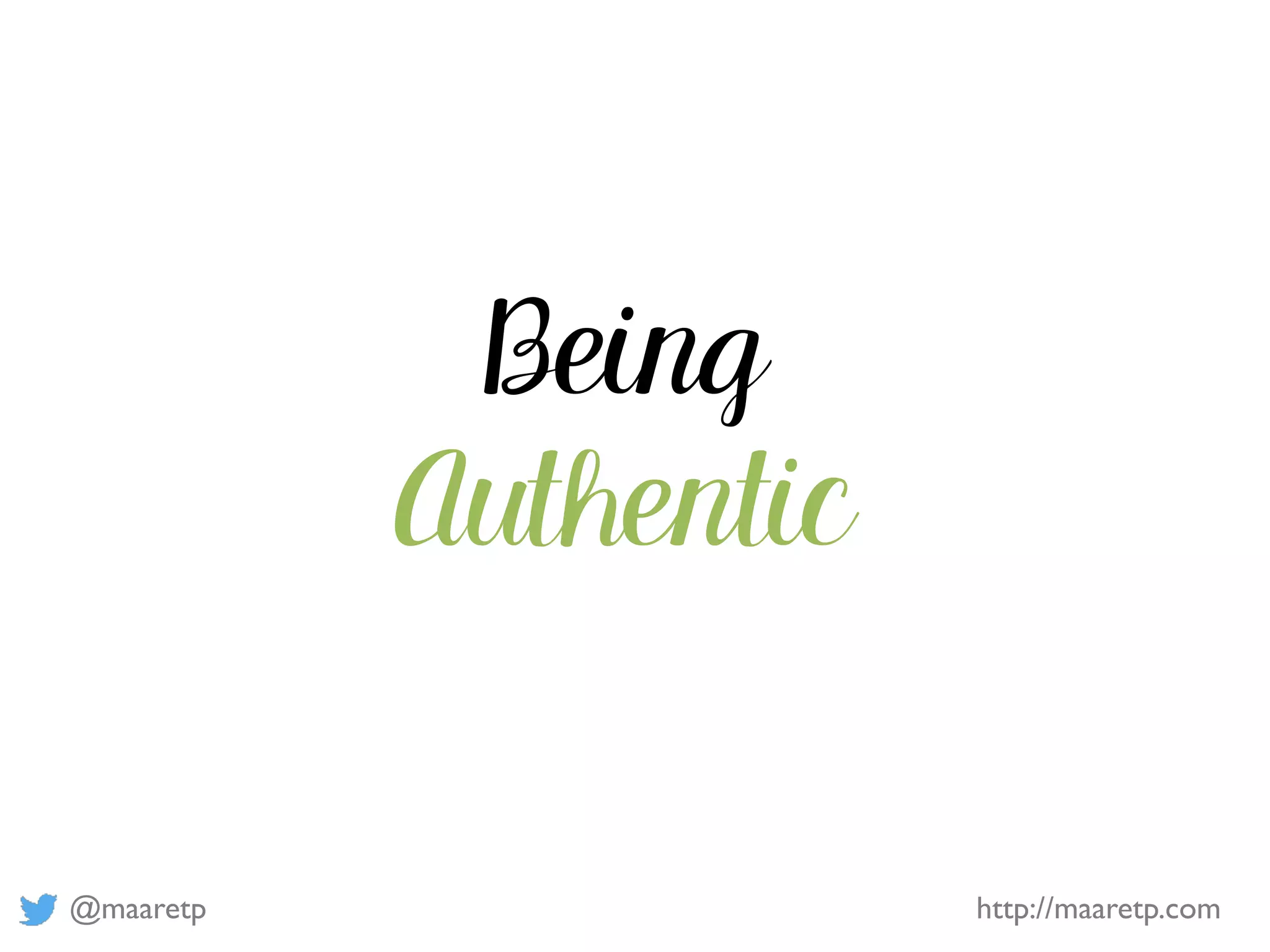 @maaretp http://maaretp.com
Being
Authentic
 