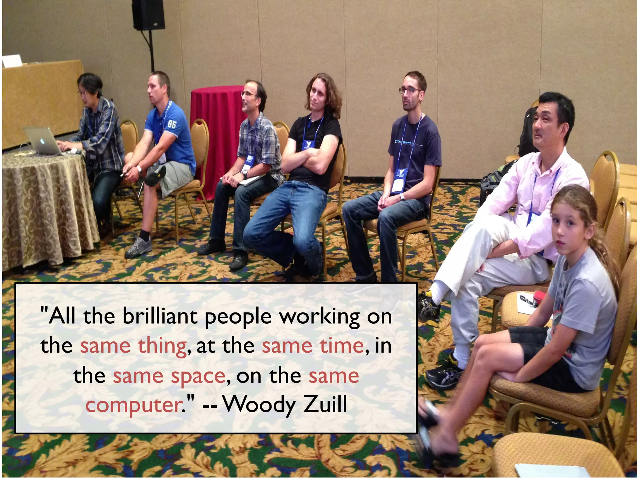 @maaretp http://maaretp.com
"All the brilliant people working on
the same thing, at the same time, in
the same space, on the same
computer." -- Woody Zuill
 