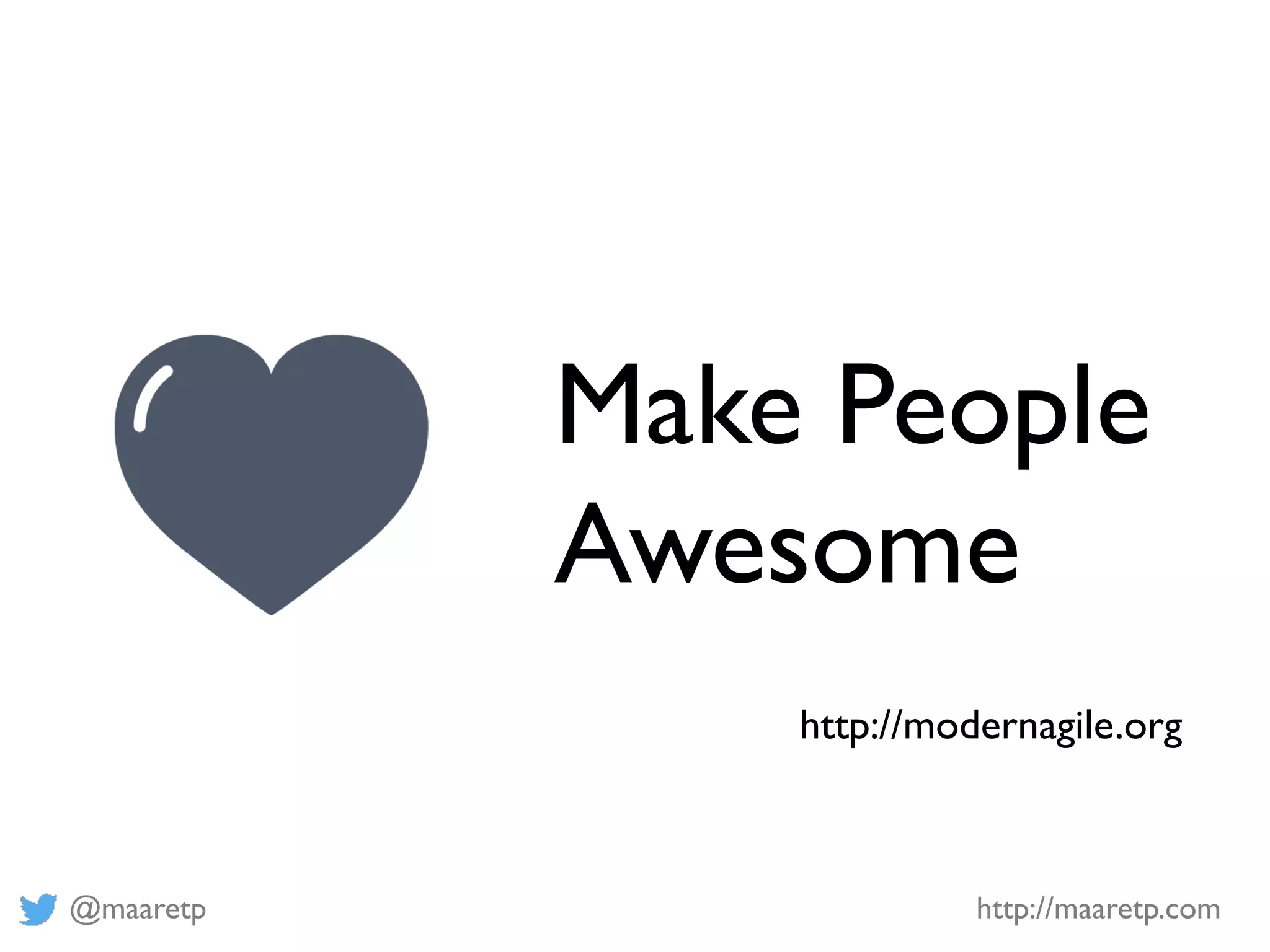 @maaretp http://maaretp.com
Make People
Awesome
http://modernagile.org
 